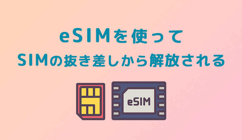 eSIMを使ってSIMの抜き差しから解放される